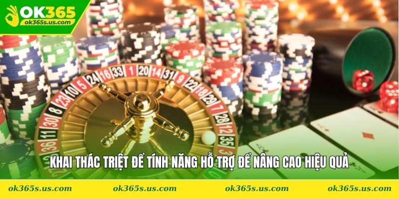 Khai thác triệt để tính năng hỗ trợ để nâng cao hiệu quả