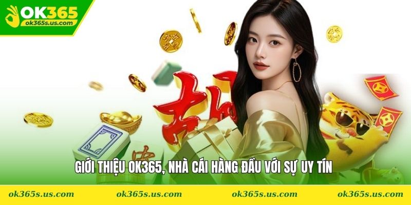 Giới thiệu OK365, nhà cái hàng đầu với sự uy tín